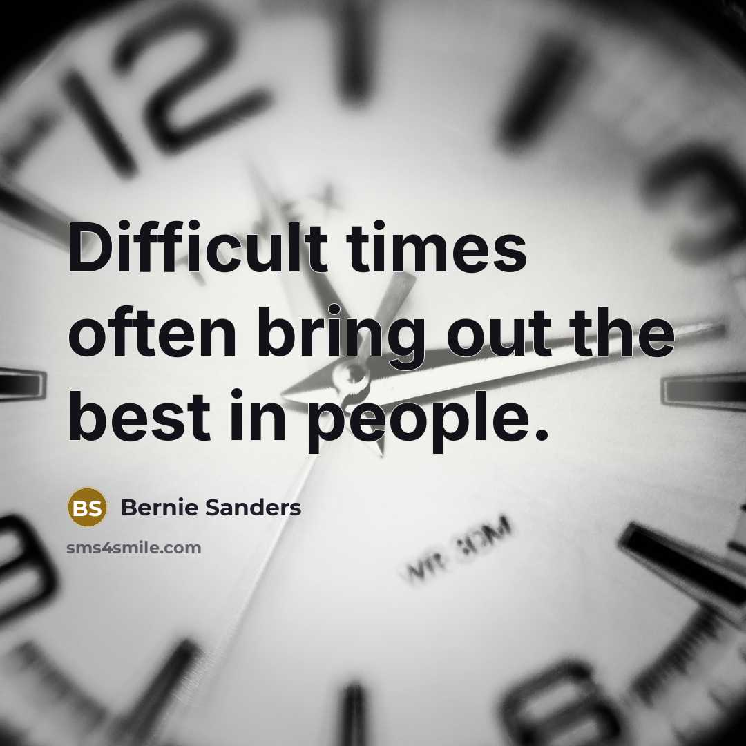“Difficult times often bring out the best in people.” quote by Bernie Sanders