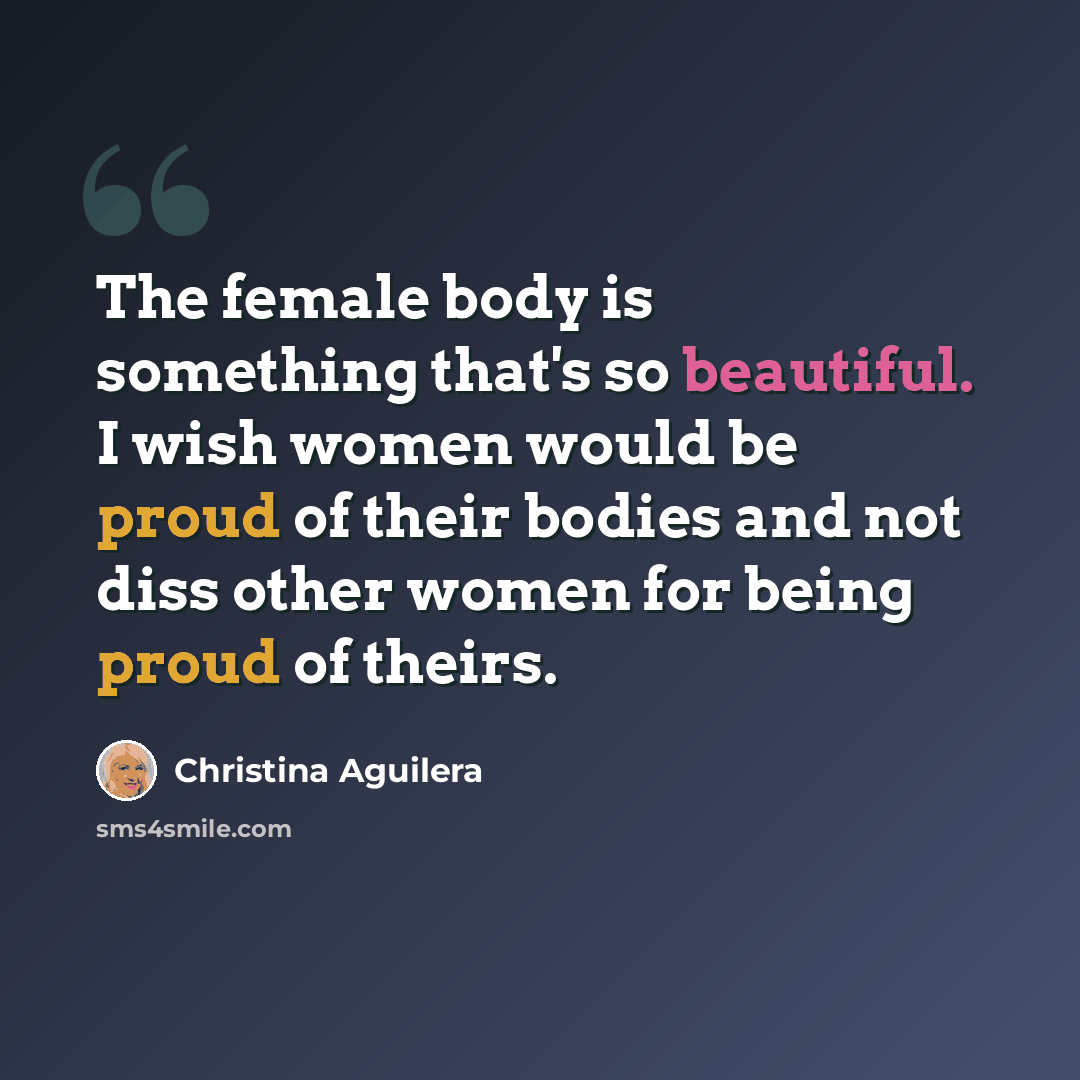 “The female body is something that's so beautiful. I wish women would be proud of their bodies and not diss other women for being proud of theirs.” quote by Christina Aguilera