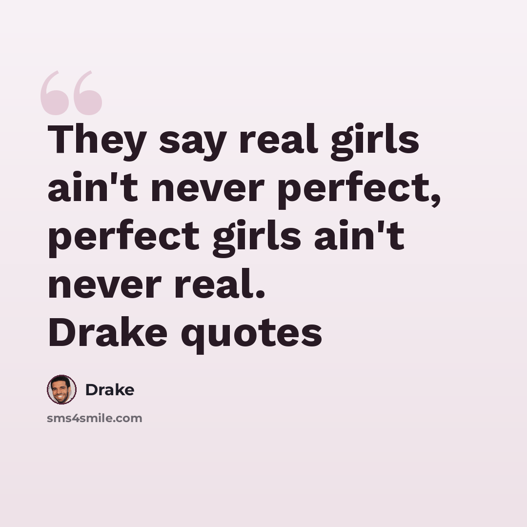 “They say real girls ain't never perfect, perfect girls ain't never real. Drake quotes” quote by Drake