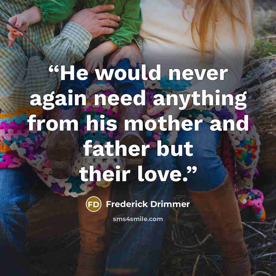 “He would never again need anything from his mother and father but their love.” quote by Frederick Drimmer