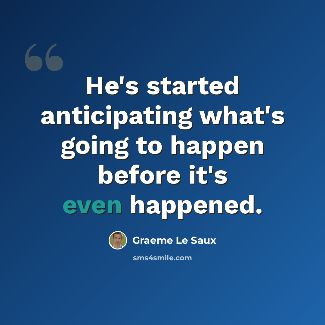 “He's started anticipating what's going to happen before it's even happened.” quote by Graeme Le Saux