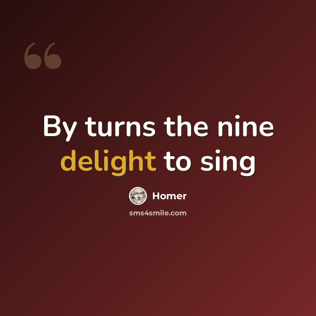 “By turns the nine delight to sing” quote by Homer