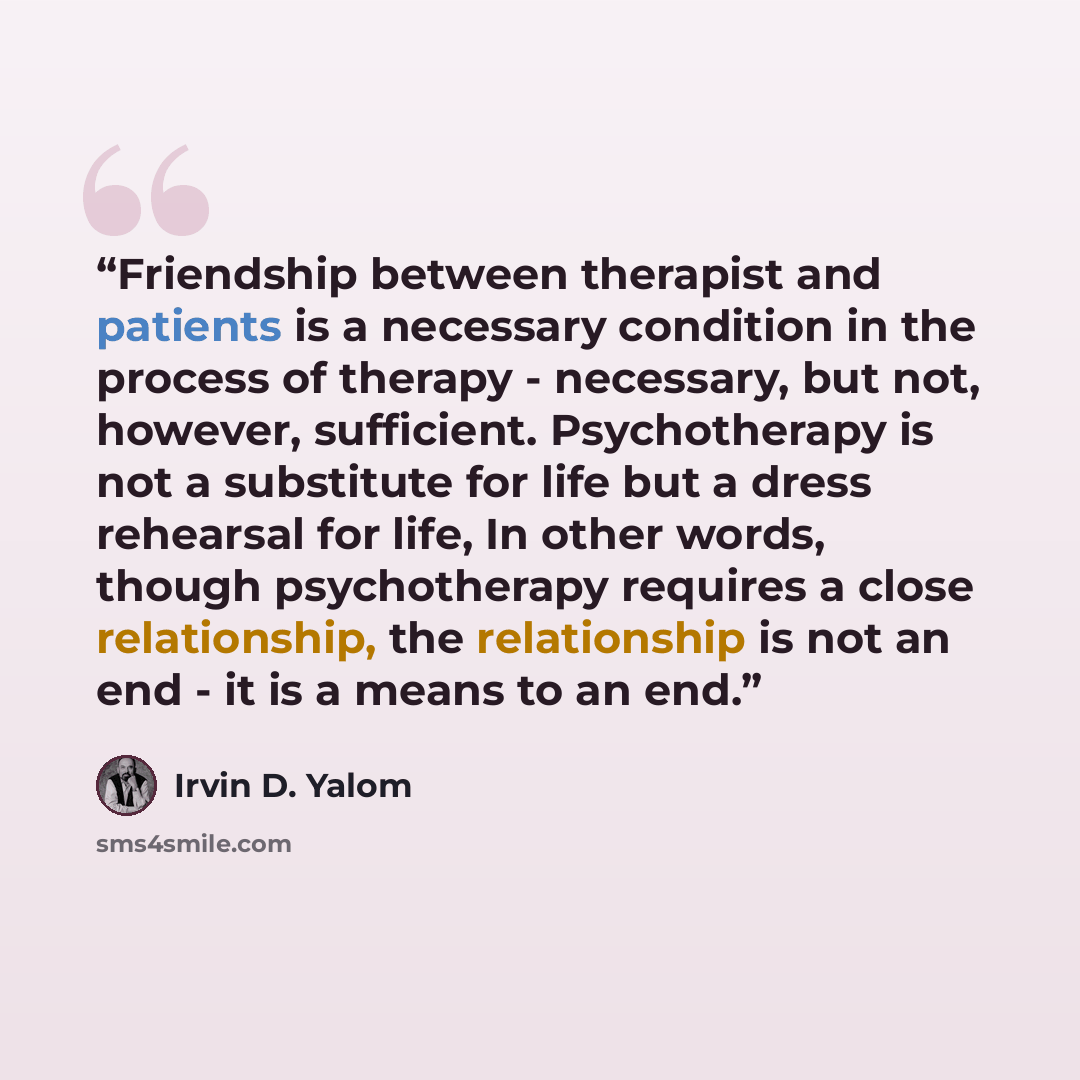 “Friendship between therapist and patients is a necessary condition in the process of therapy - necessary, but not, however, sufficient. Psychotherapy is not a substitute for life but a dress rehearsal for life, In other words, though psychotherapy requires a close relationship, the relationship is…” quote by Irvin D. Yalom