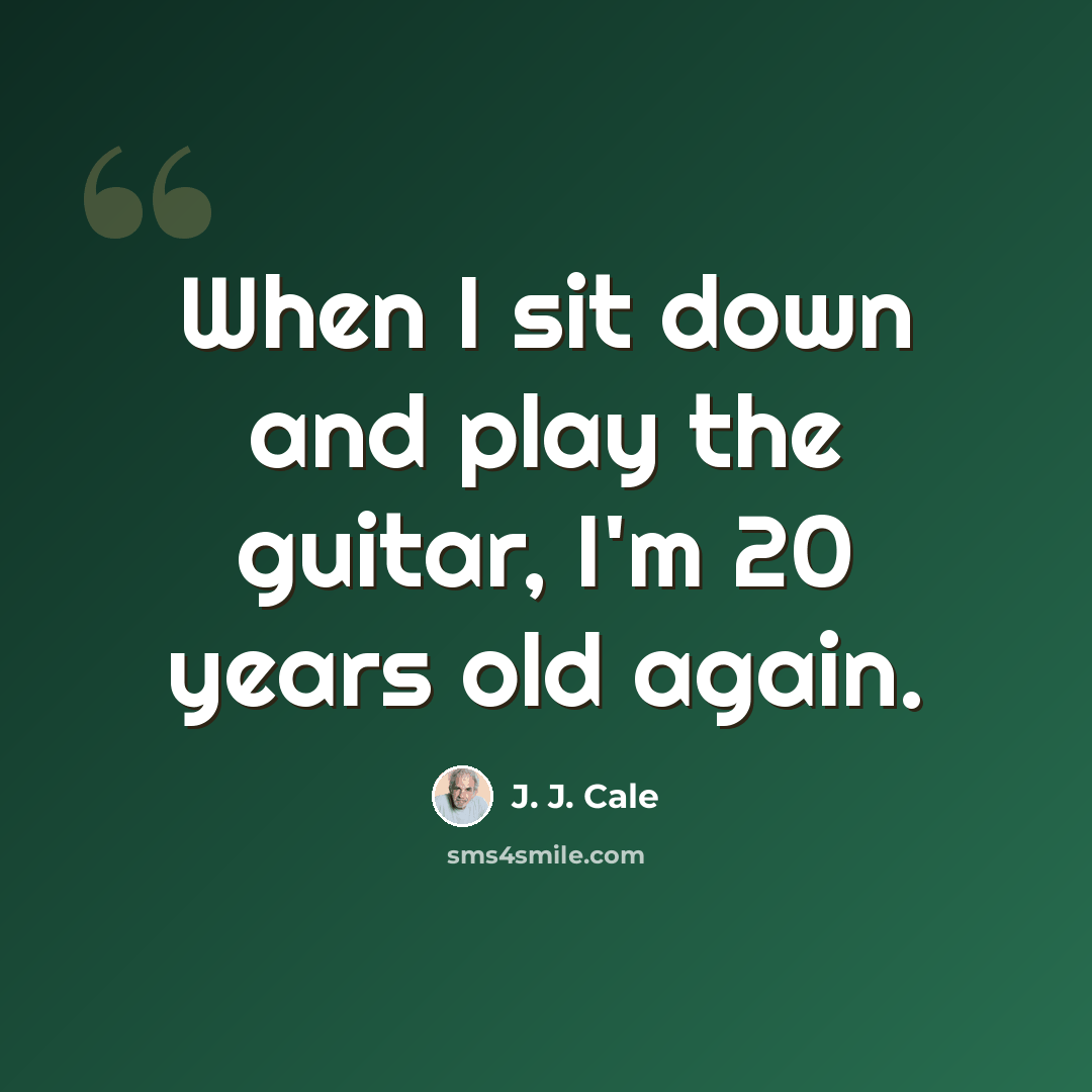“When I sit down and play the guitar, I'm 20 years old again.” quote by J. J. Cale