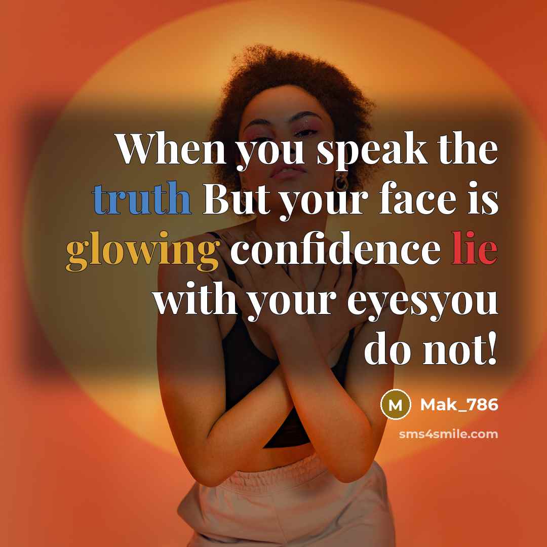 “When you speak the truth But your face is glowing confidence lie with your eyesyou do not!” quote by Mak_786