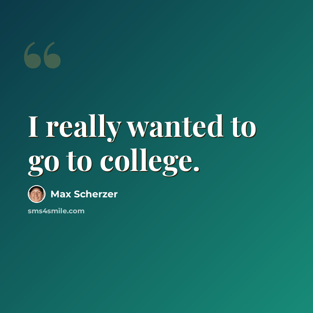 “I really wanted to go to college.” quote by Max Scherzer