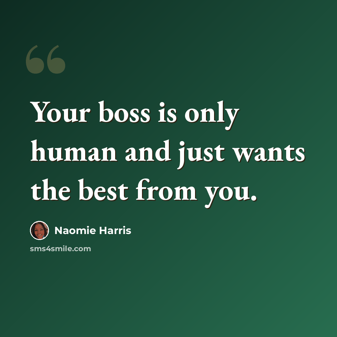 “Your boss is only human and just wants the best from you.” quote by Naomie Harris
