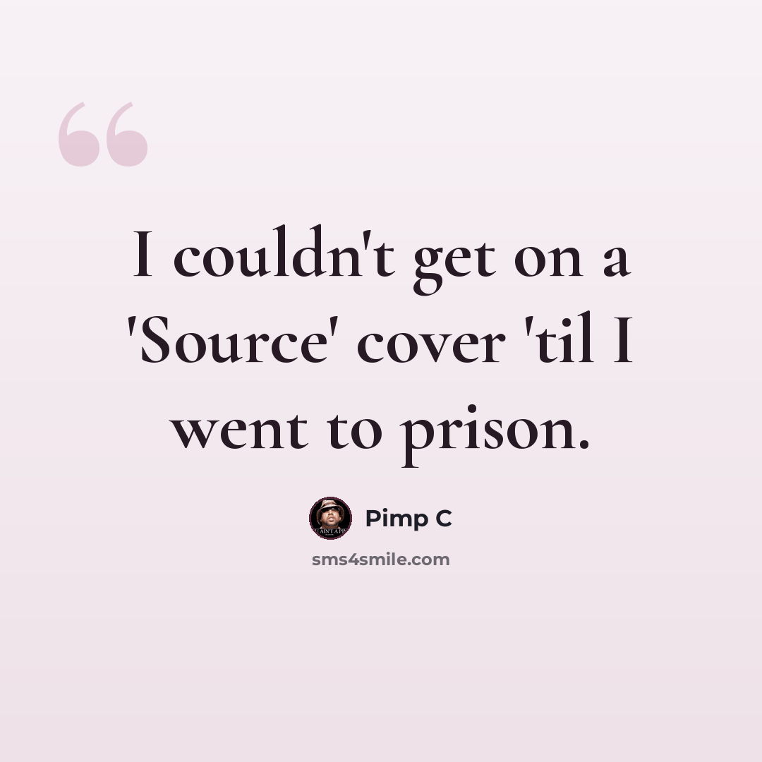 “I couldn't get on a 'Source' cover 'til I went to prison.” quote by Pimp C