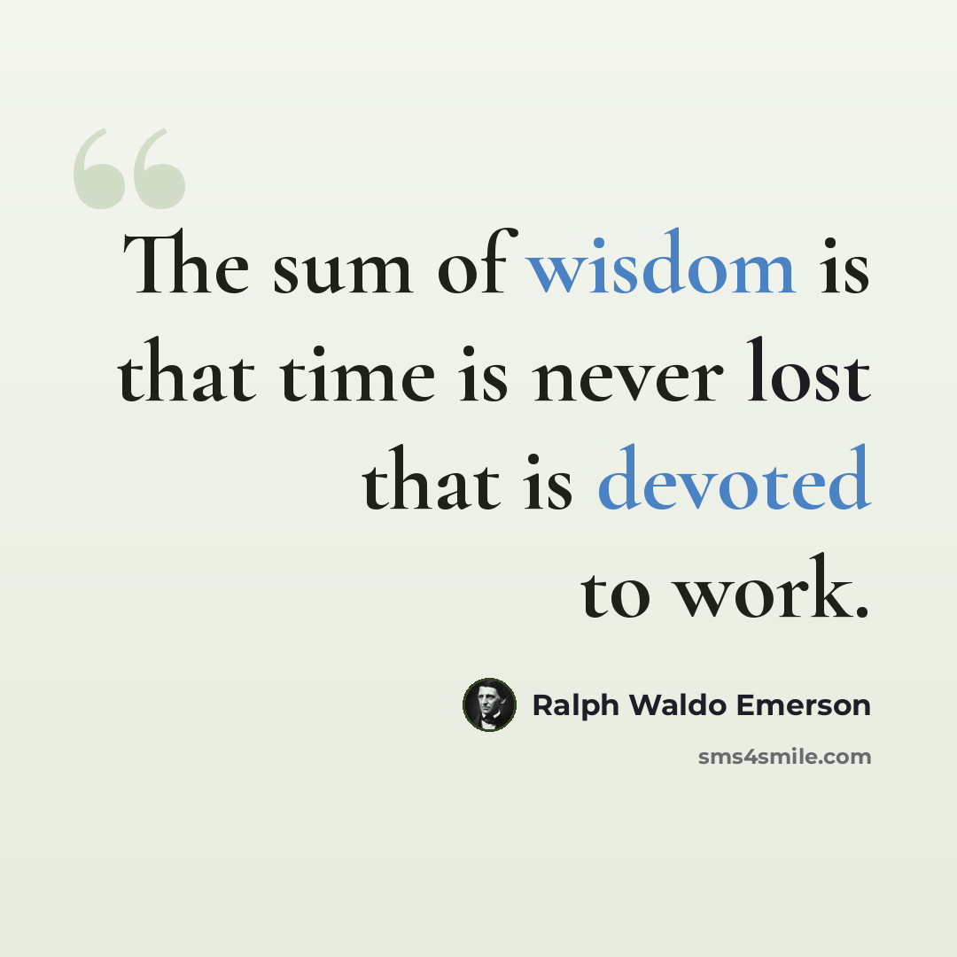 “The sum of wisdom is that time is never lost that is devoted to work.” quote by Ralph Waldo Emerson