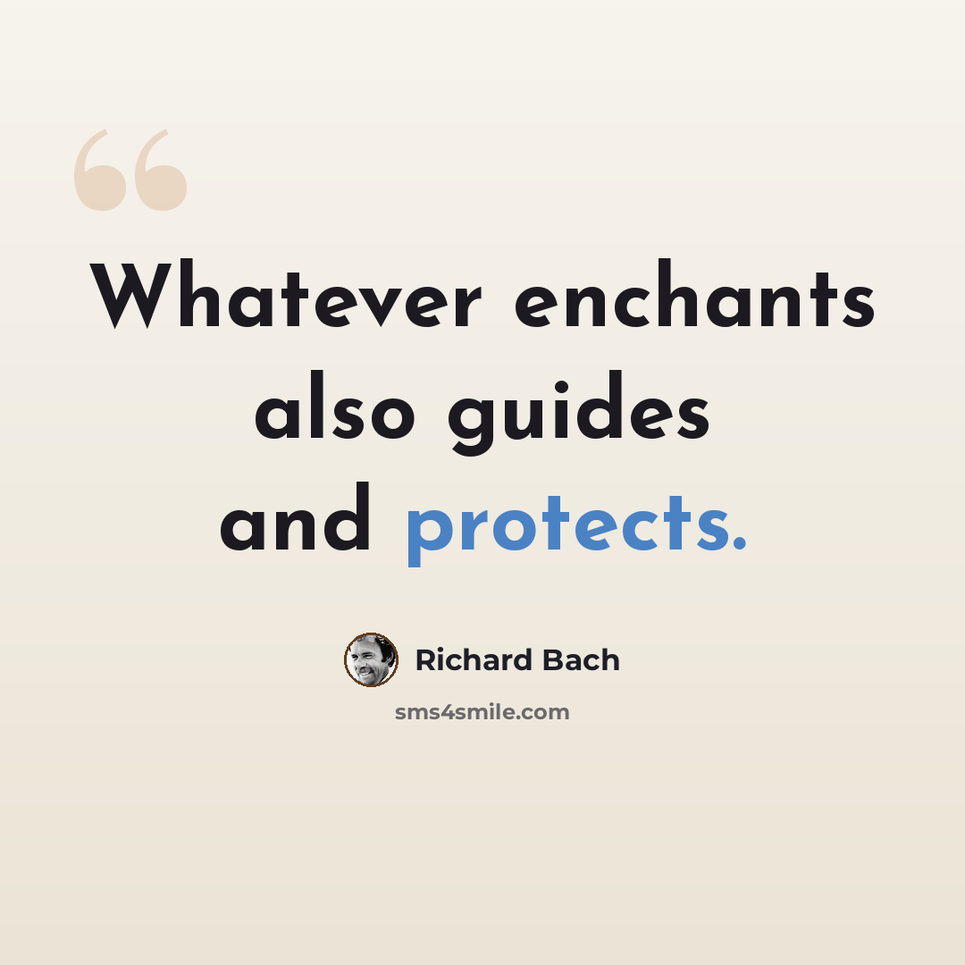 “Whatever enchants also guides and protects.” quote by Richard Bach