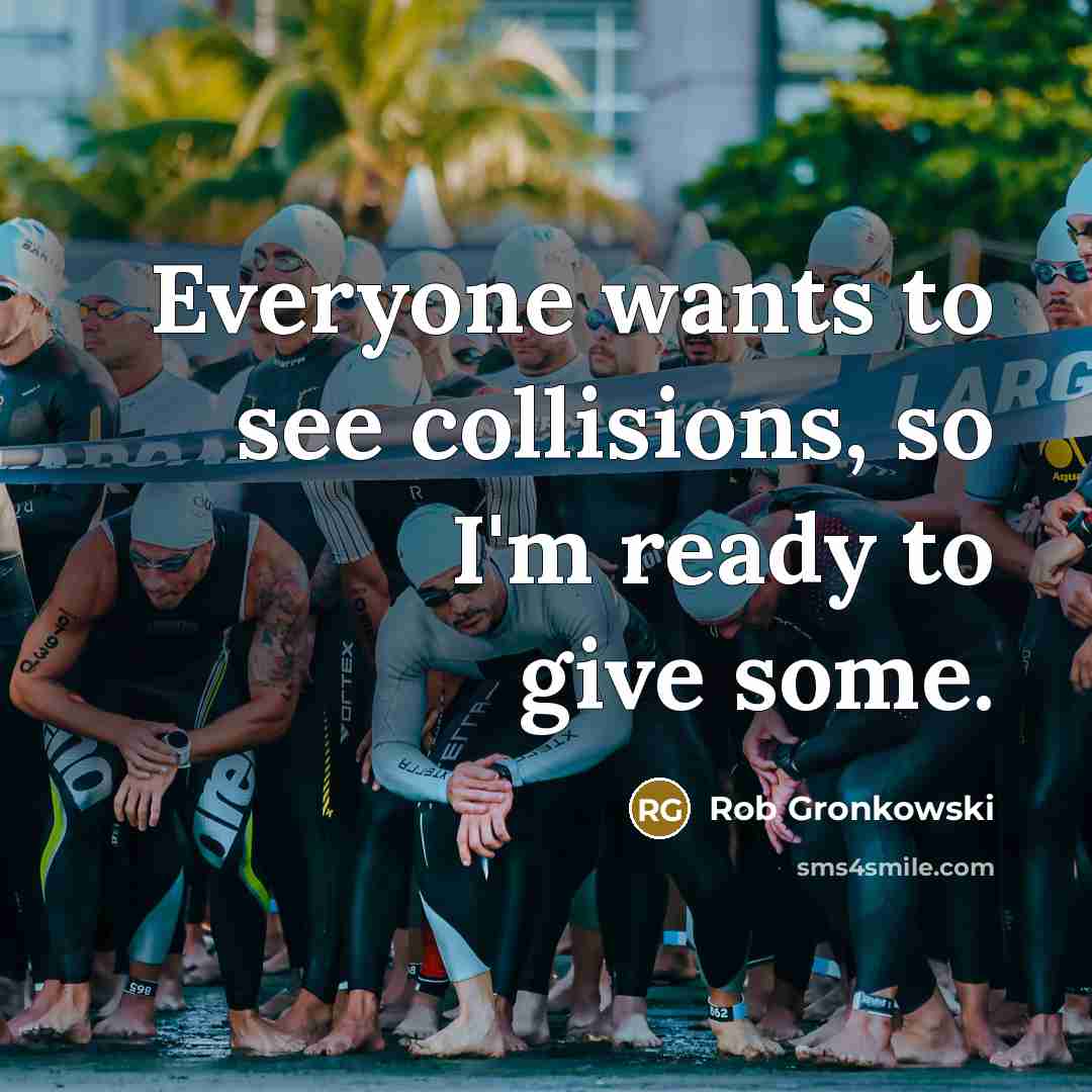 “Everyone wants to see collisions, so I'm ready to give some.” quote by Rob Gronkowski