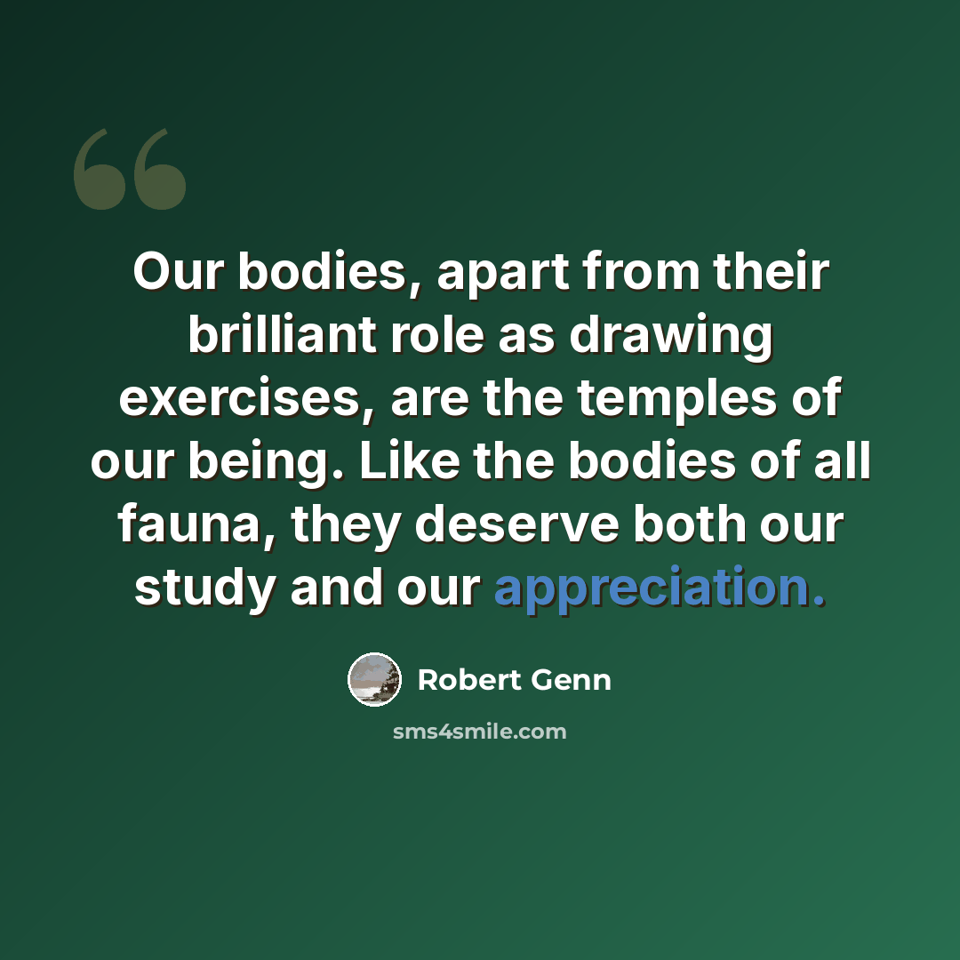 “Our bodies, apart from their brilliant role as drawing exercises, are the temples of our being. Like the bodies of all fauna, they deserve both our study and our appreciation.” quote by Robert Genn