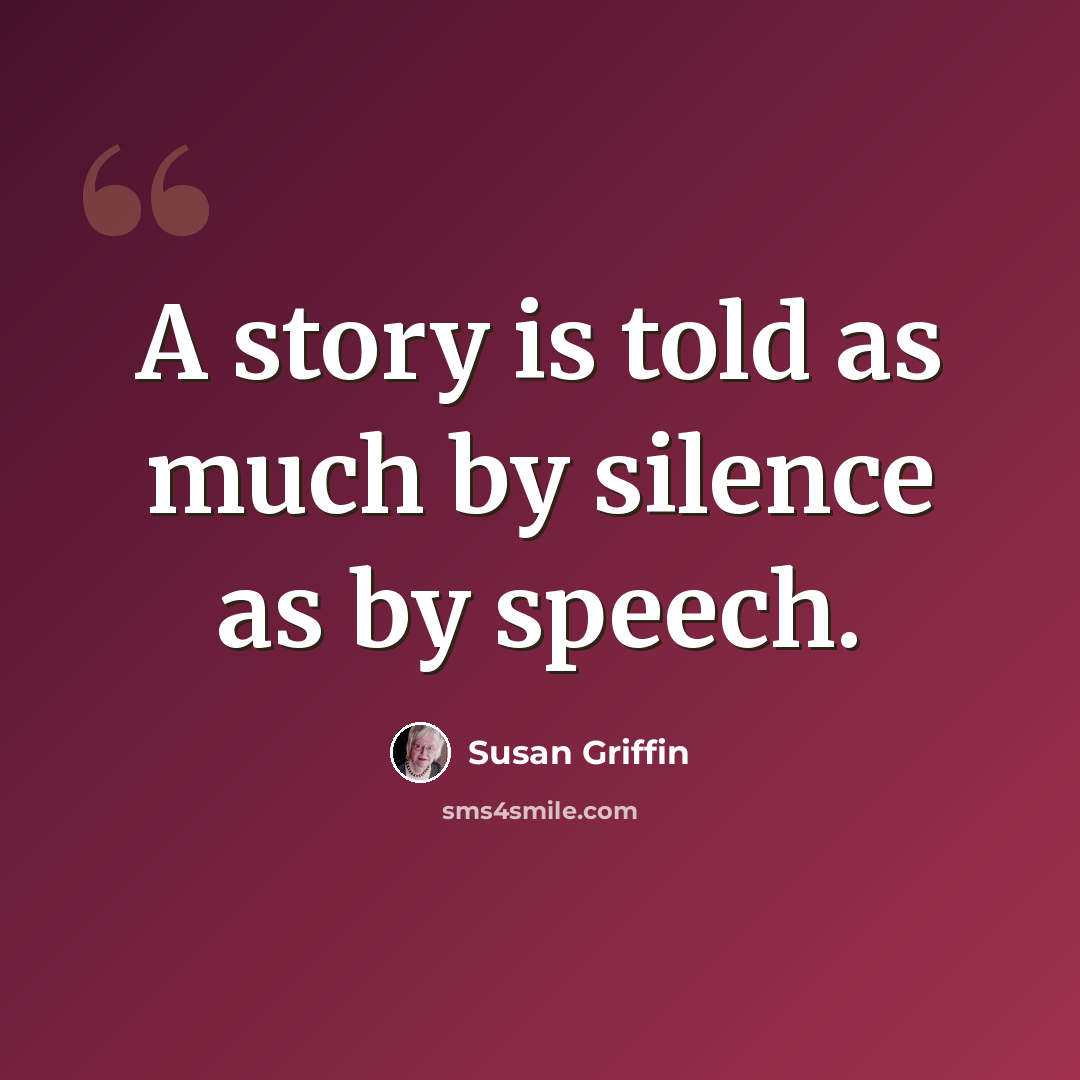 “A story is told as much by silence as by speech.” quote by Susan Griffin