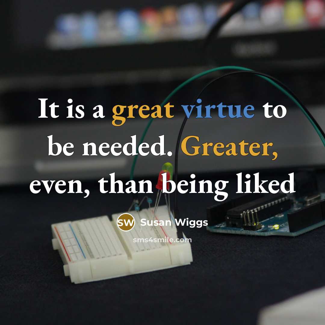 “It is a great virtue to be needed. Greater, even, than being liked” quote by Susan Wiggs