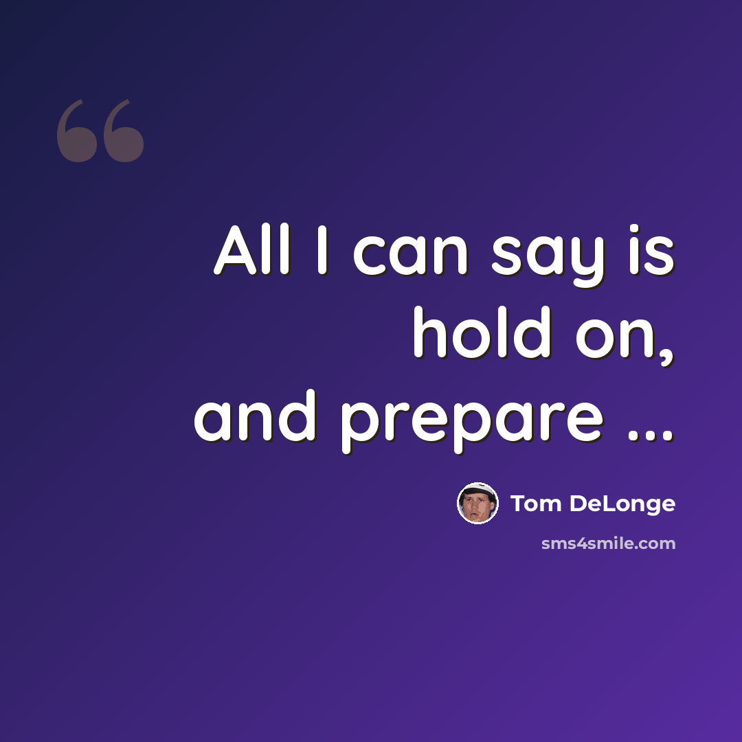 “All I can say is hold on, and prepare ...” quote by Tom DeLonge