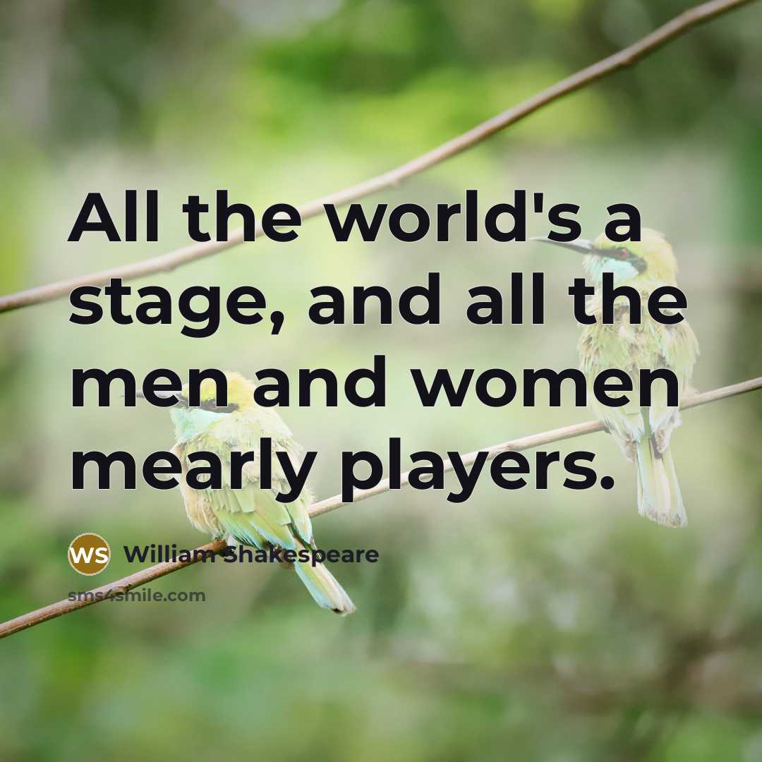 “All the world's a stage, and all the men and women mearly players.” quote by William Shakespeare