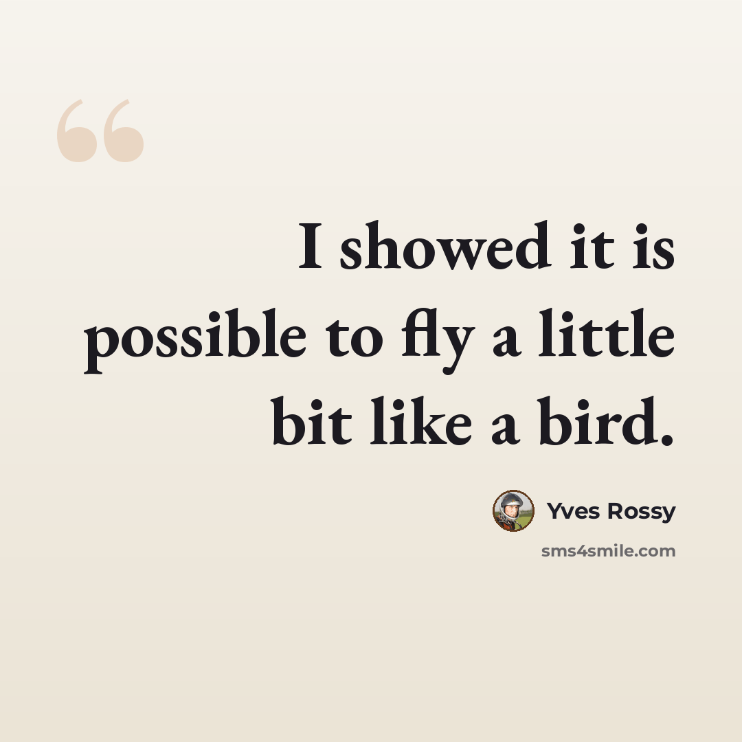 “I showed it is possible to fly a little bit like a bird.” quote by Yves Rossy