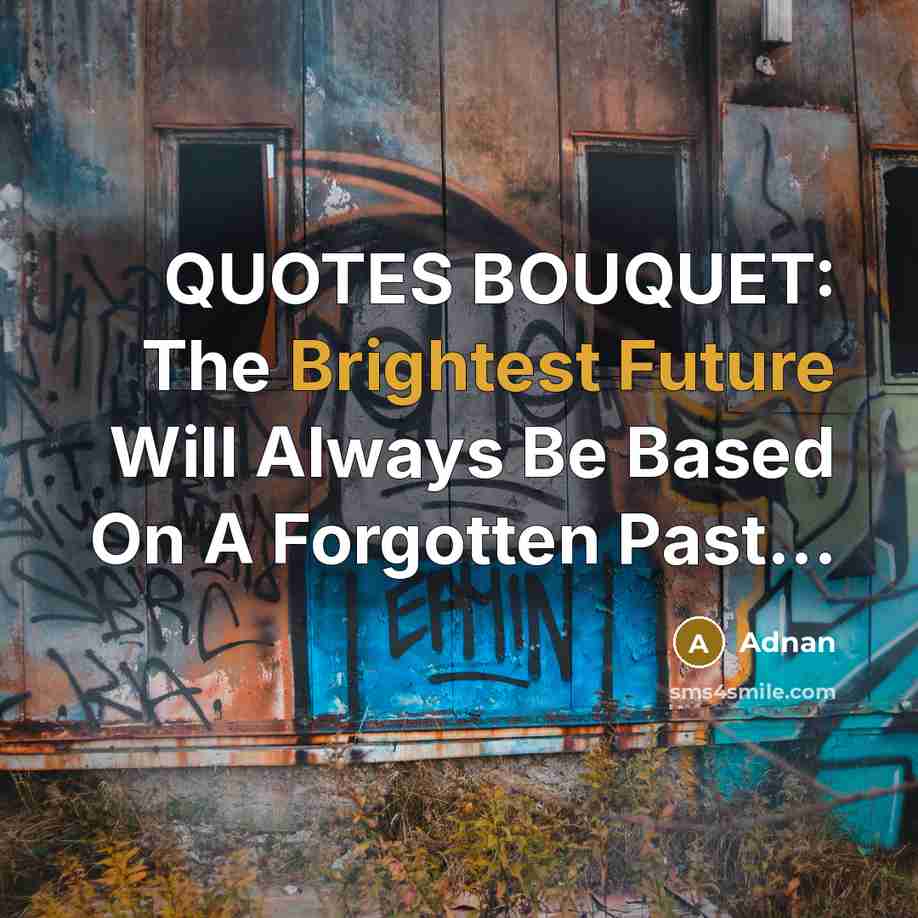 “QUOTES BOUQUET: The Brightest Future Will Always Be Based On A Forgotten Past...” quote by Adnan