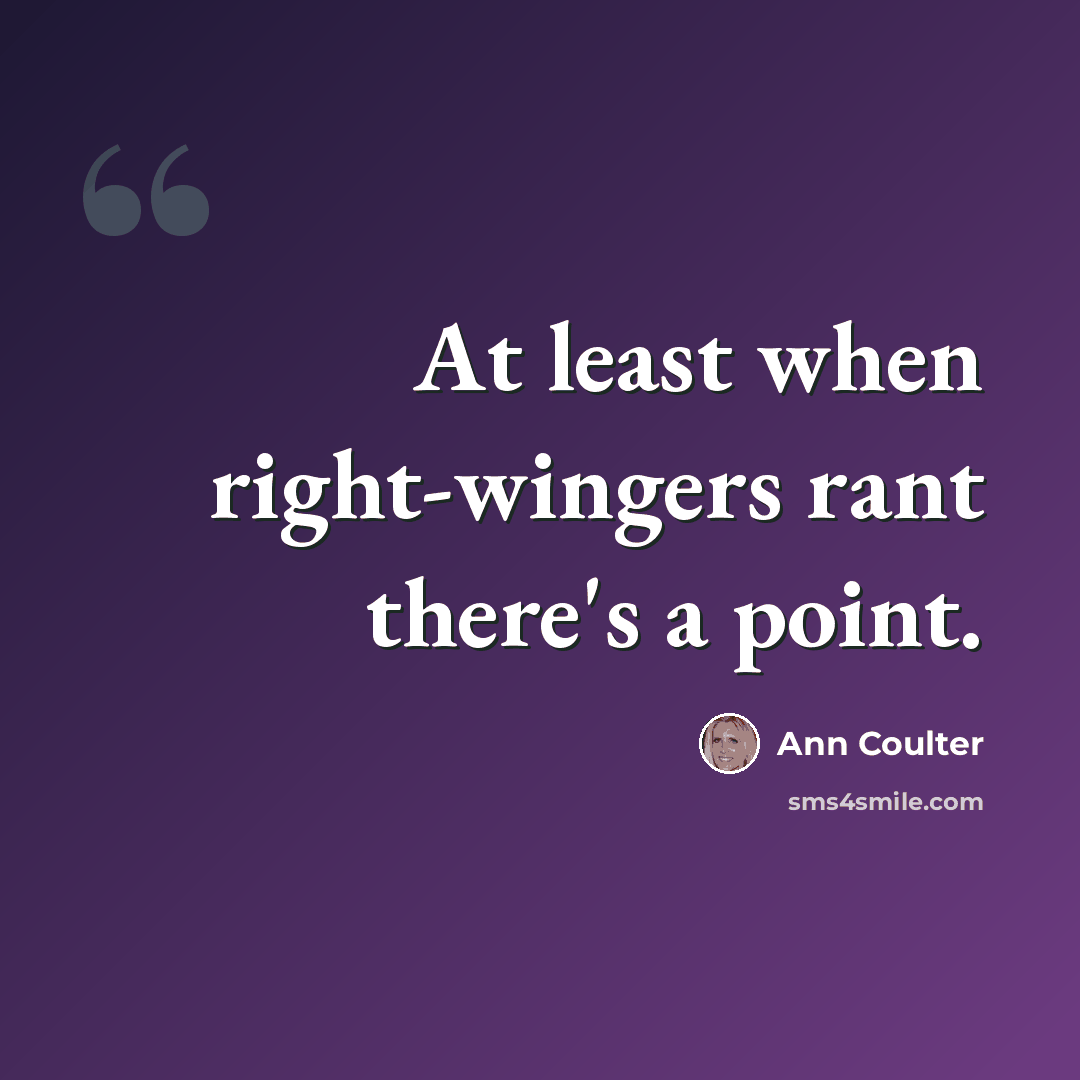 “At least when right-wingers rant there's a point.” quote by Ann Coulter