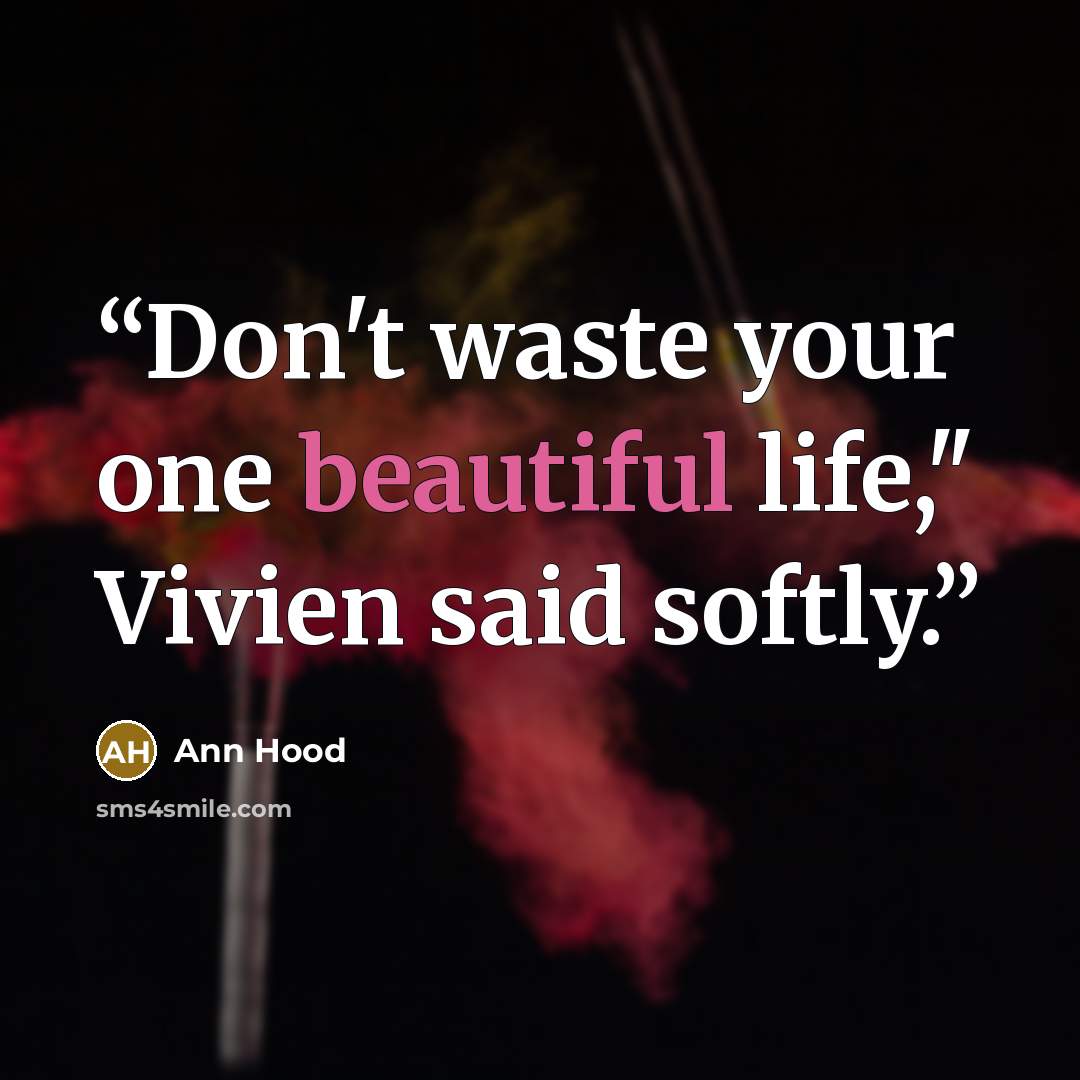 “Don't waste your one beautiful life," Vivien said softly.” quote by Ann Hood