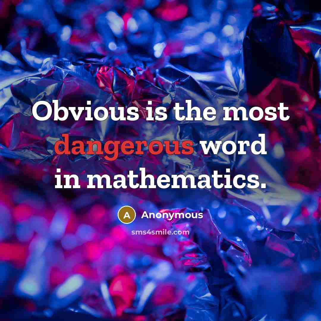 “Obvious is the most dangerous word in mathematics.” quote by Anonymous