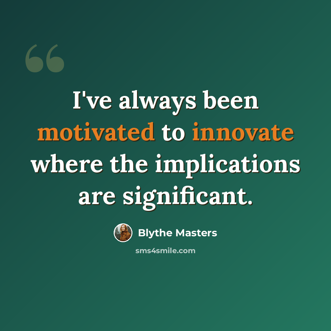 “I've always been motivated to innovate where the implications are significant.” quote by Blythe Masters