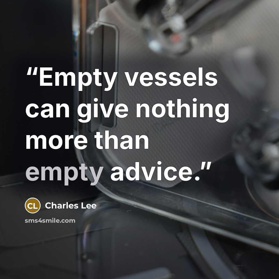 “Empty vessels can give nothing more than empty advice.” quote by Charles Lee