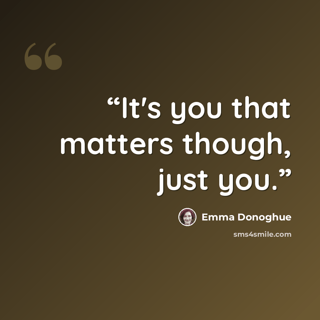 “It's you that matters though, just you.” quote by Emma Donoghue
