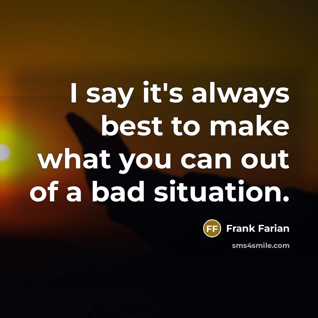 “I say it's always best to make what you can out of a bad situation.” quote by Frank Farian