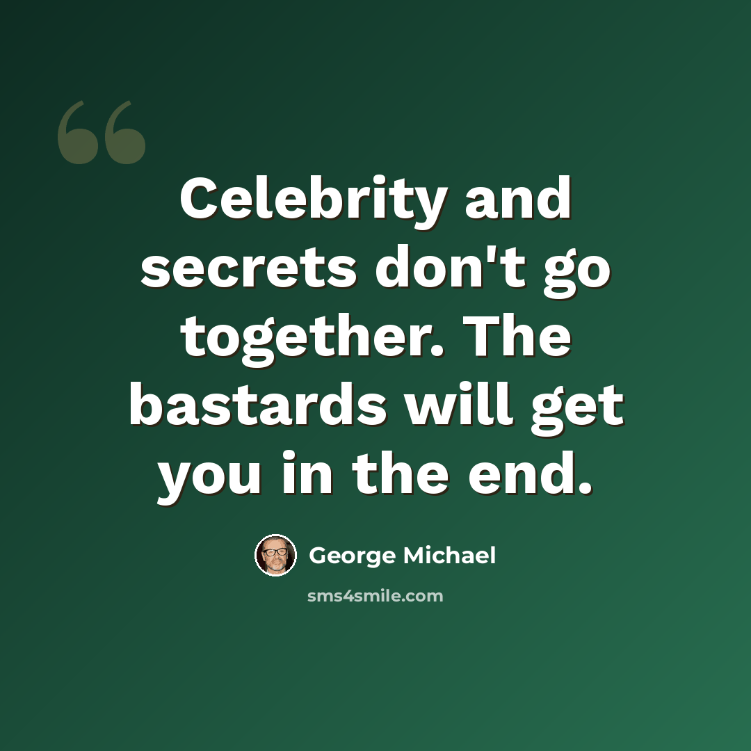 “Celebrity and secrets don't go together. The bastards will get you in the end.” quote by George Michael