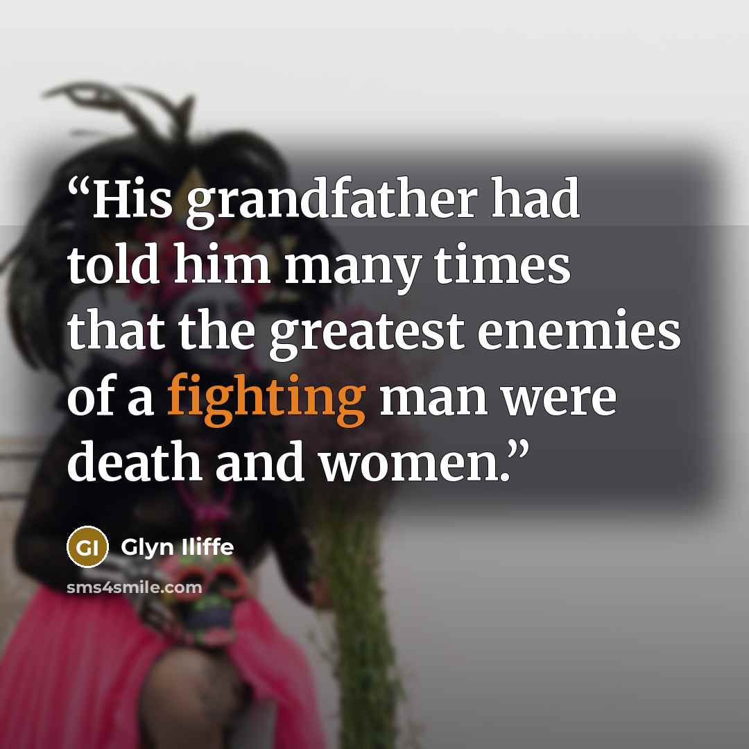 “His grandfather had told him many times that the greatest enemies of a fighting man were death and women.” quote by Glyn Iliffe