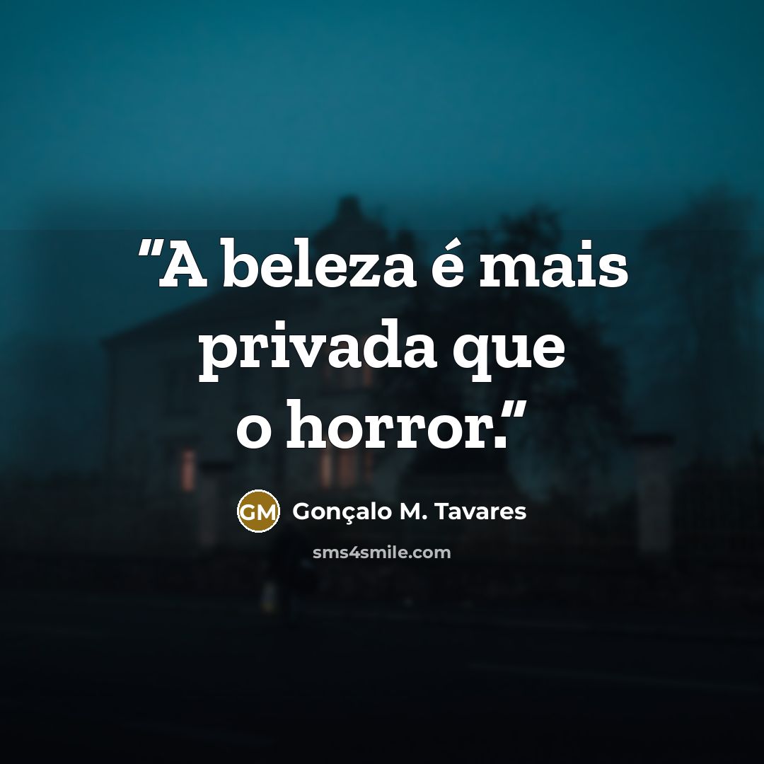 “A beleza é mais privada que o horror.” quote by Gonçalo M. Tavares