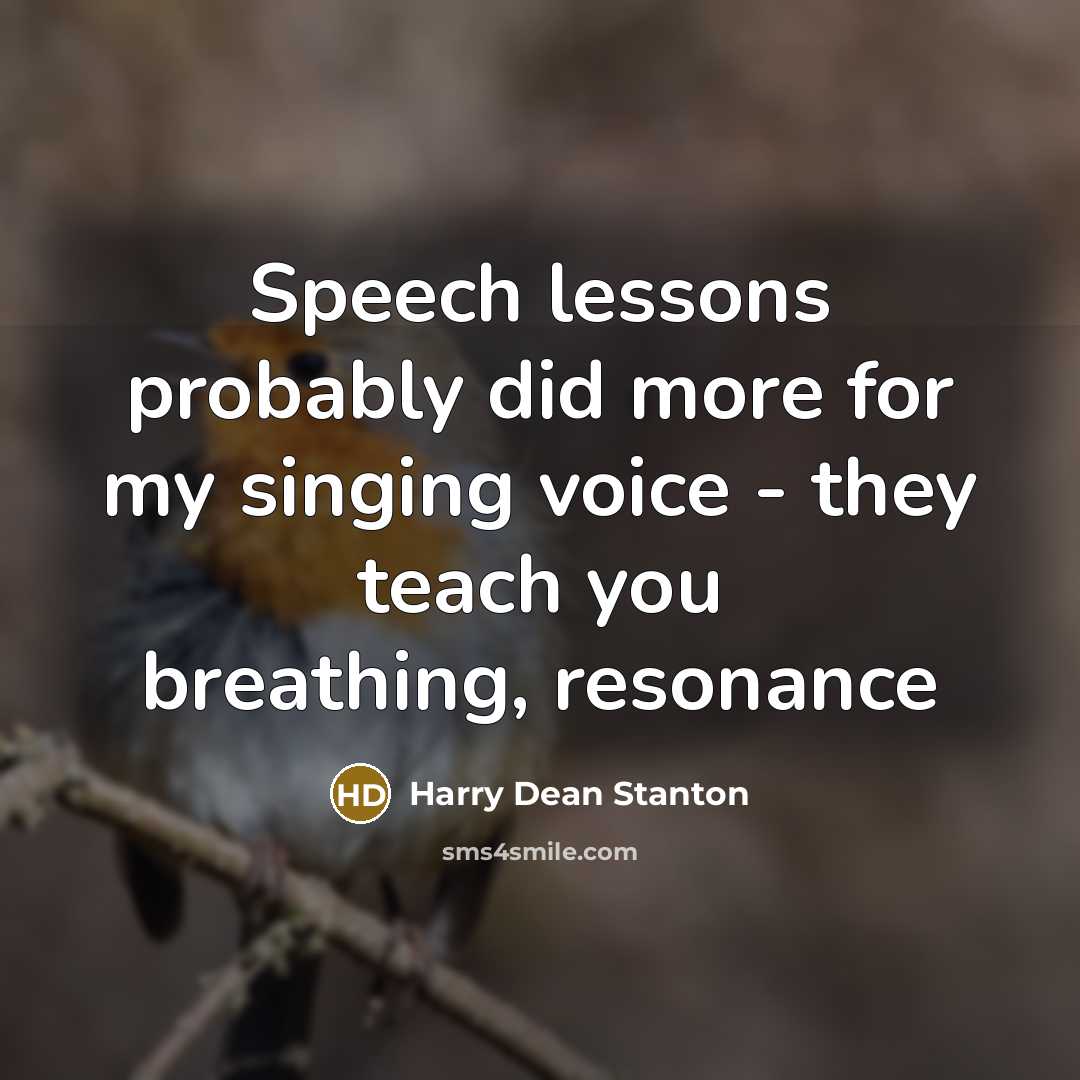 “Speech lessons probably did more for my singing voice - they teach you breathing, resonance” quote by Harry Dean Stanton