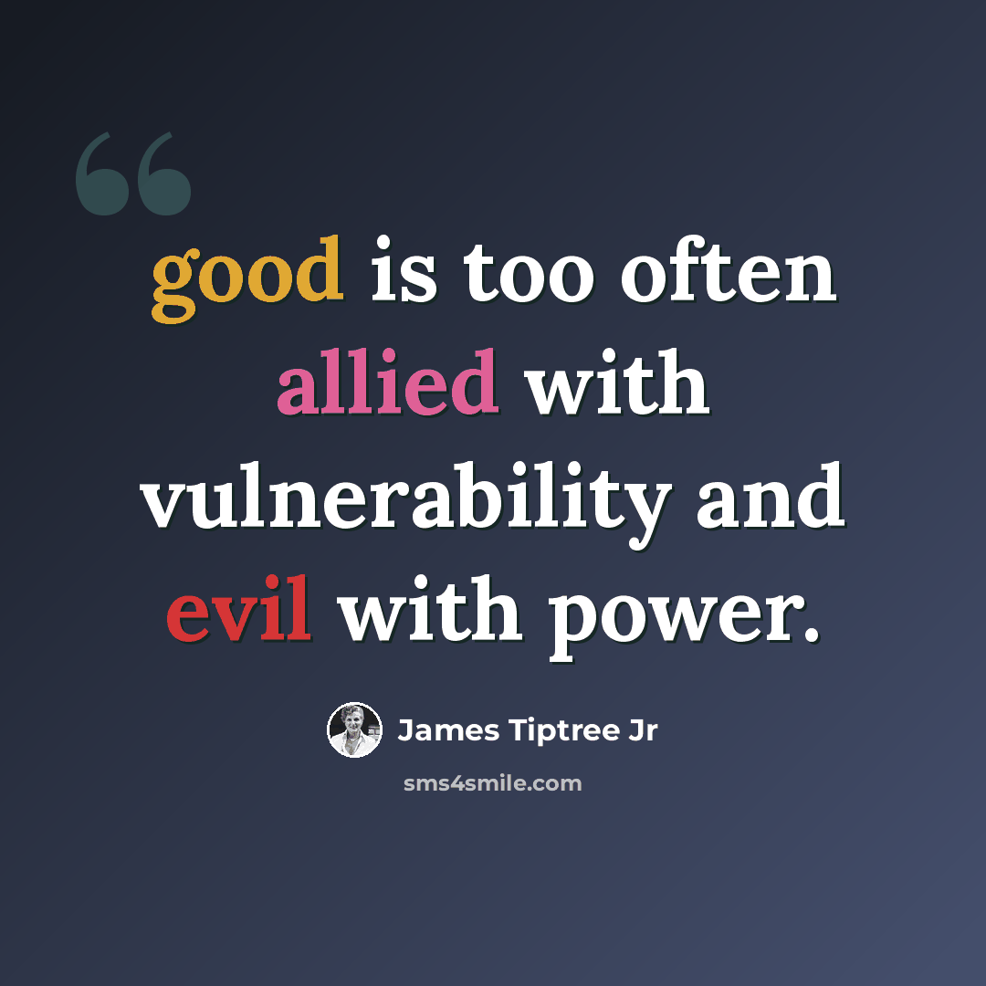 “good is too often allied with vulnerability and evil with power.” quote by James Tiptree Jr