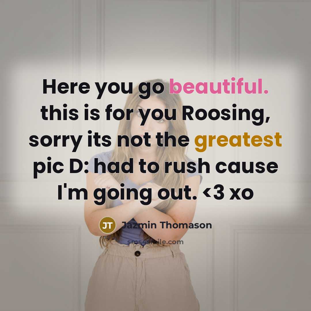 “Here you go beautiful. this is for you Roosing, sorry its not the greatest pic D: had to rush cause I'm going out.” quote by Jazmin Thomason