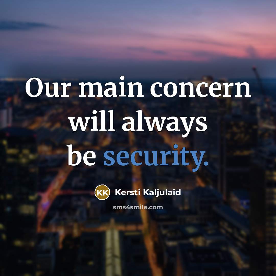 “Our main concern will always be security.” quote by Kersti Kaljulaid