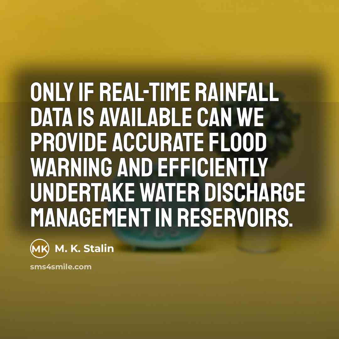“Only if real-time rainfall data is available can we provide accurate flood warning and efficiently undertake water discharge management in reservoirs.” quote by M. K. Stalin