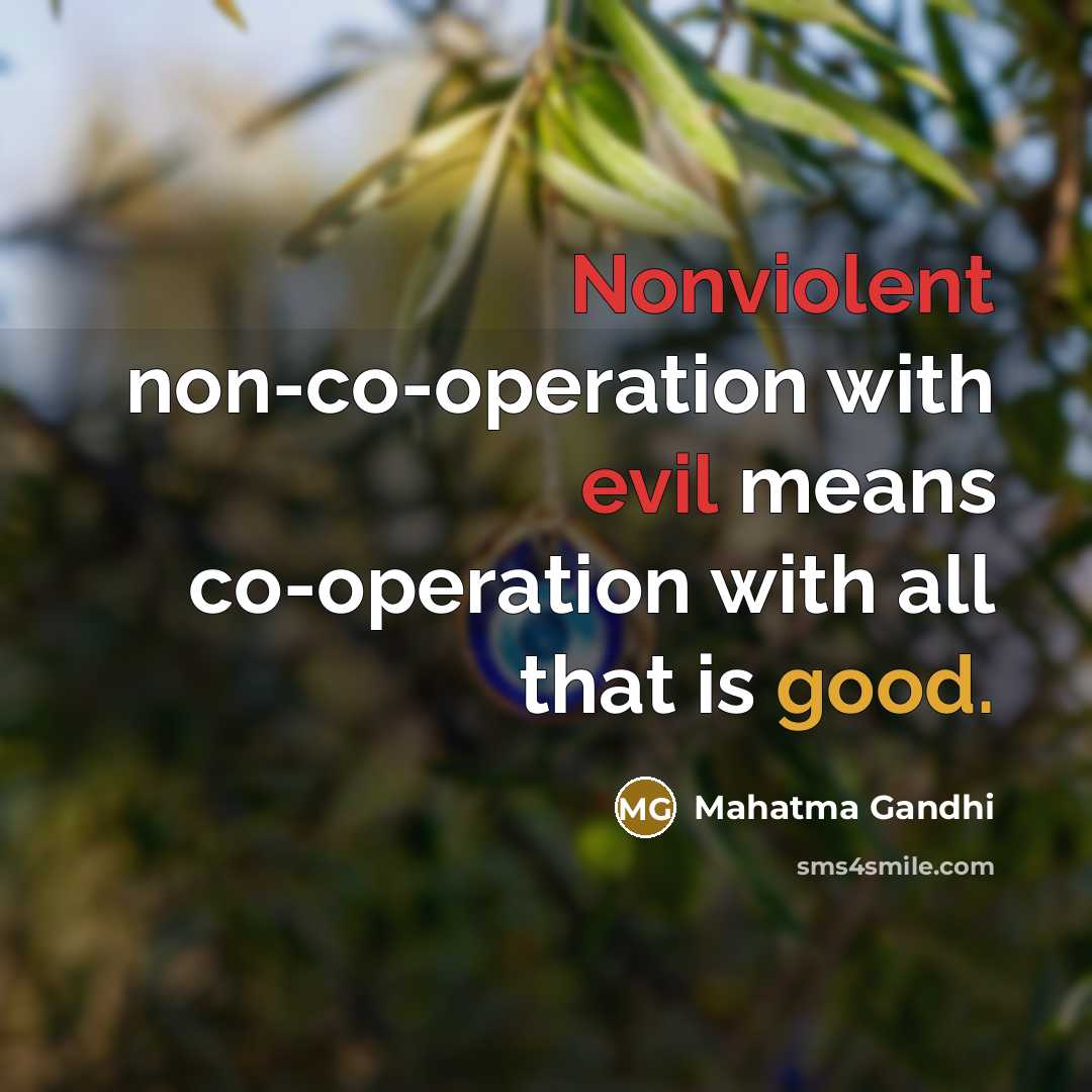 “Nonviolent non-co-operation with evil means co-operation with all that is good.” quote by Mahatma Gandhi