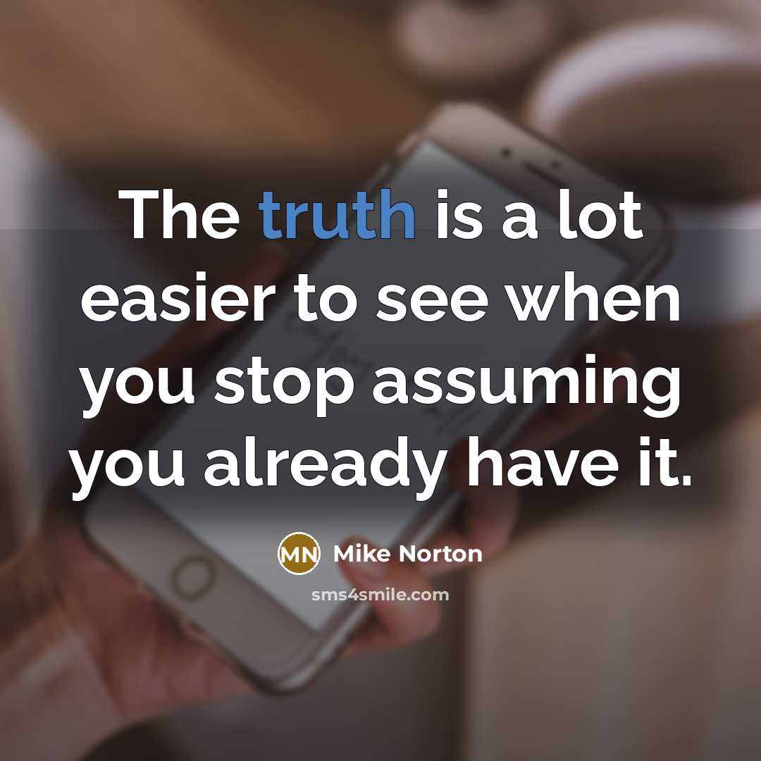 “The truth is a lot easier to see when you stop assuming you already have it.” quote by Mike Norton