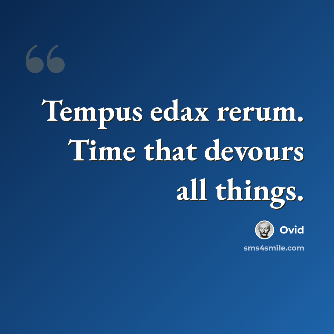 “Tempus edax rerum. Time that devours all things.” quote by Ovid
