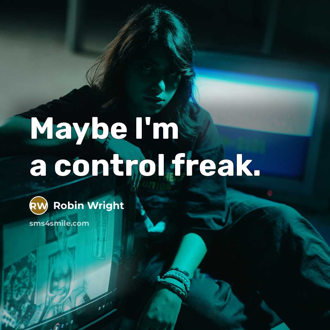 “Maybe I'm a control freak.” quote by Robin Wright
