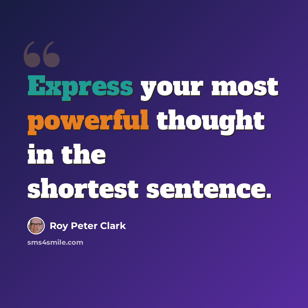 “Express your most powerful thought in the shortest sentence.” quote by Roy Peter Clark