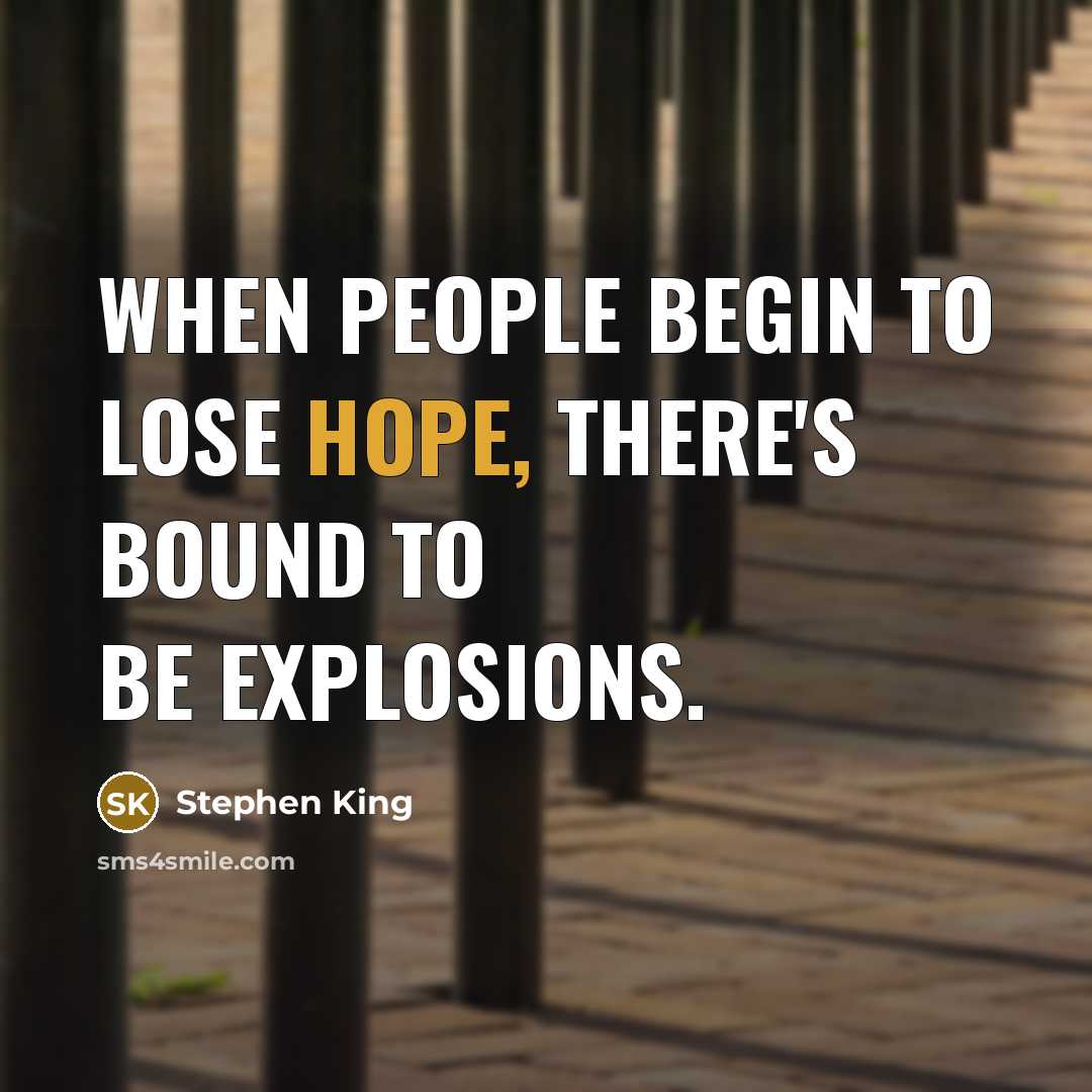 “When people begin to lose hope, there's bound to be explosions.” quote by Stephen King