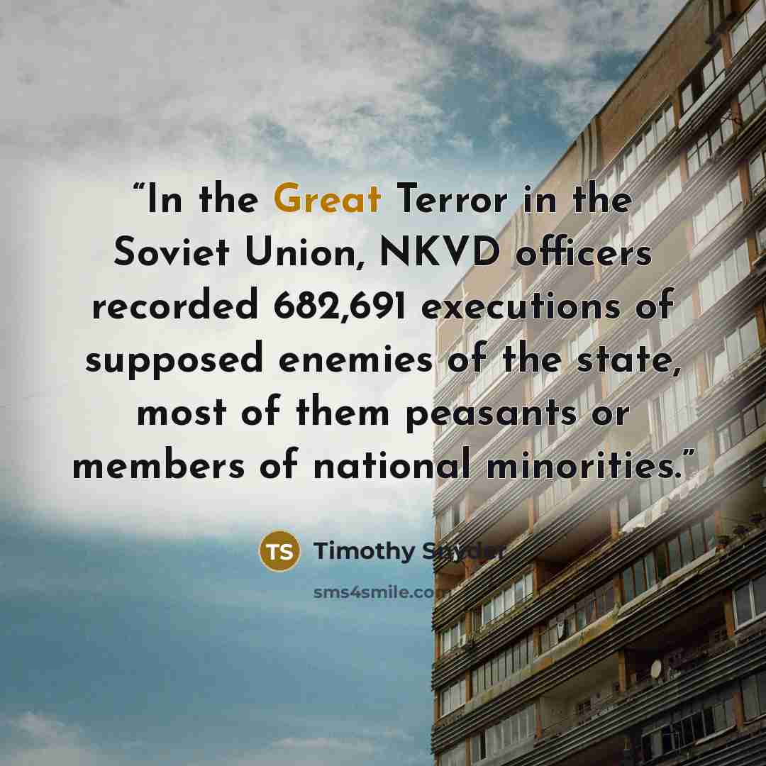 “In the Great Terror in the Soviet Union, NKVD officers recorded 682,691 executions of supposed enemies of the state, most of them peasants or members of national minorities.” quote by Timothy Snyder