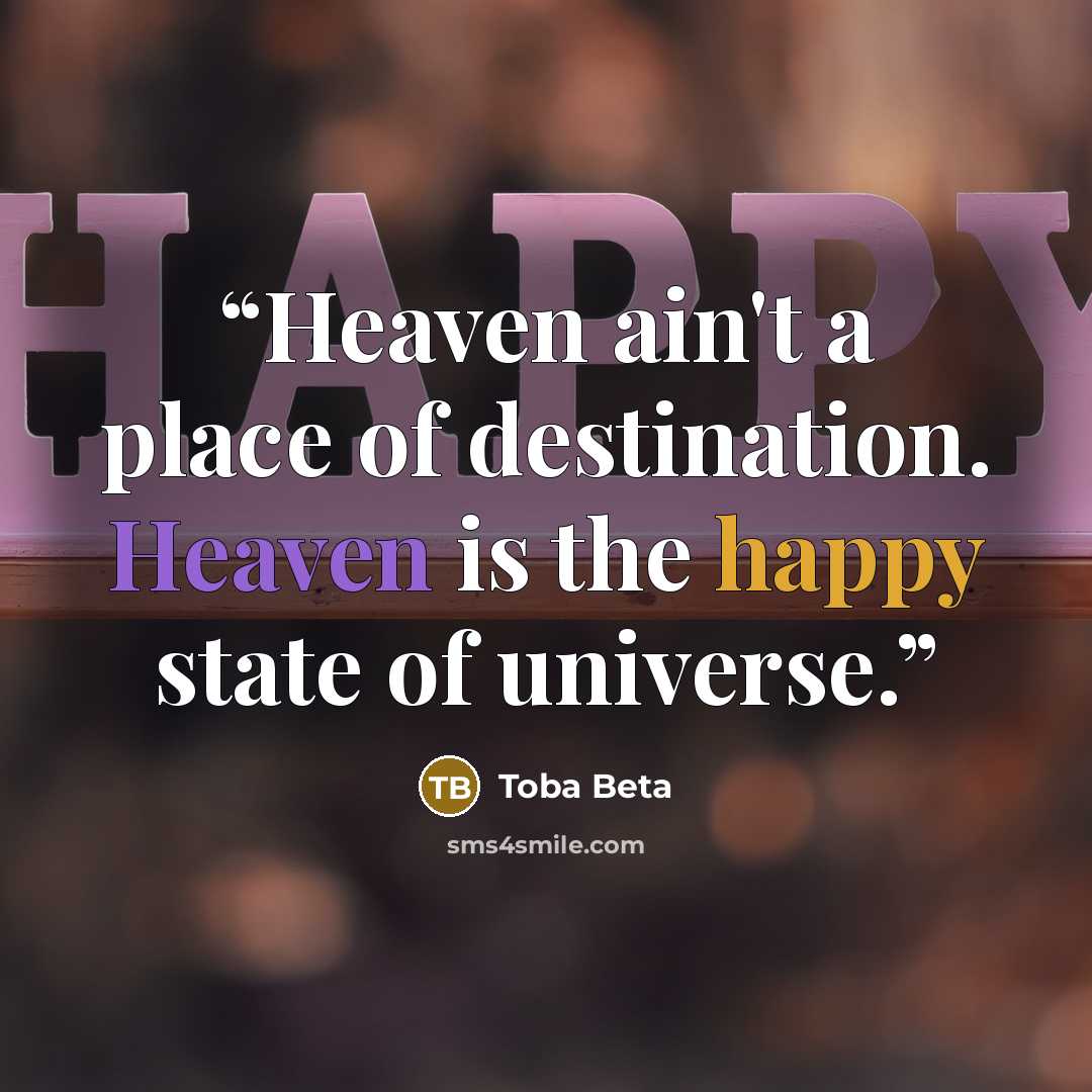 “Heaven ain't a place of destination. Heaven is the happy state of universe.” quote by Toba Beta