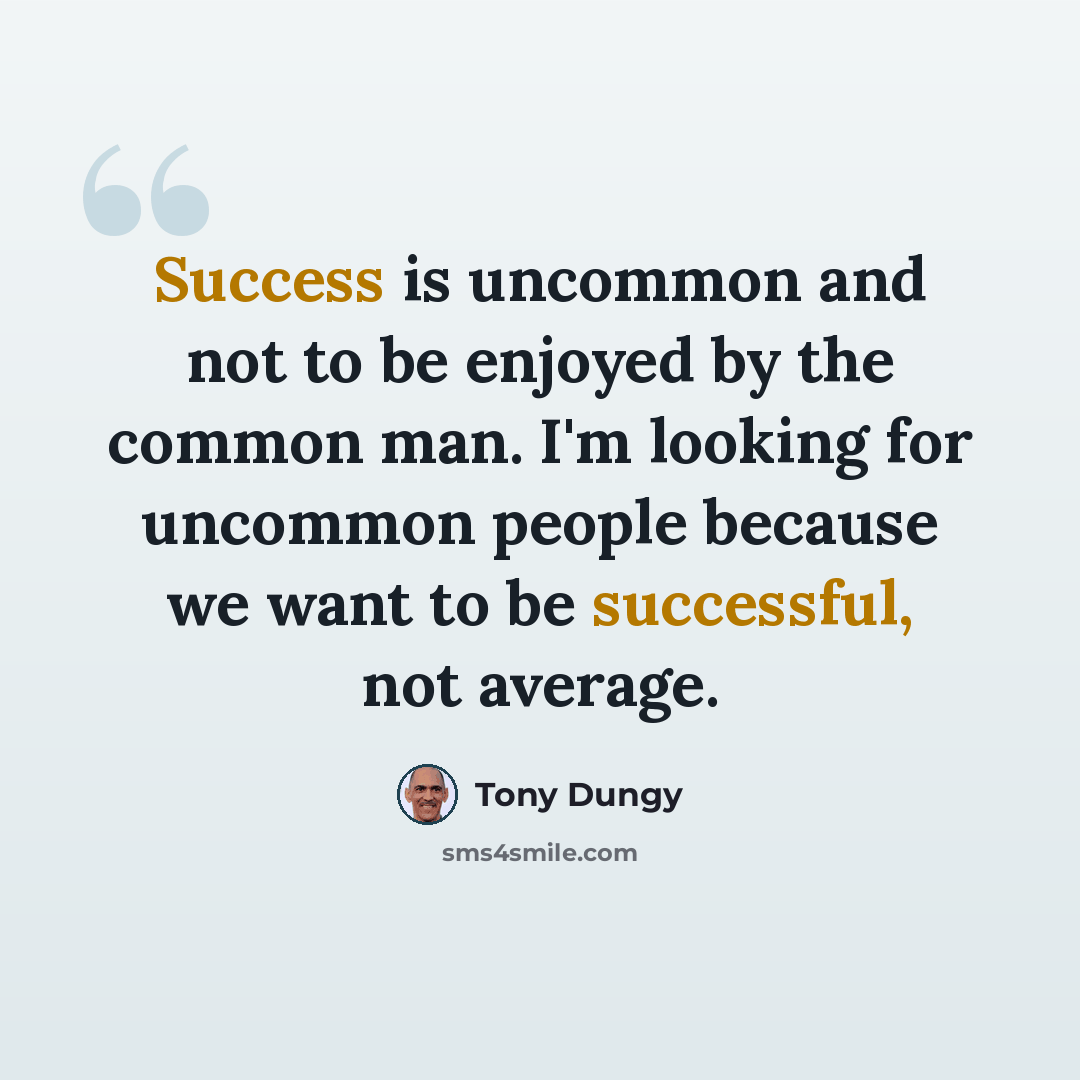 “Success is uncommon and not to be enjoyed by the common man. I'm looking for uncommon people because we want to be successful, not average.” quote by Tony Dungy