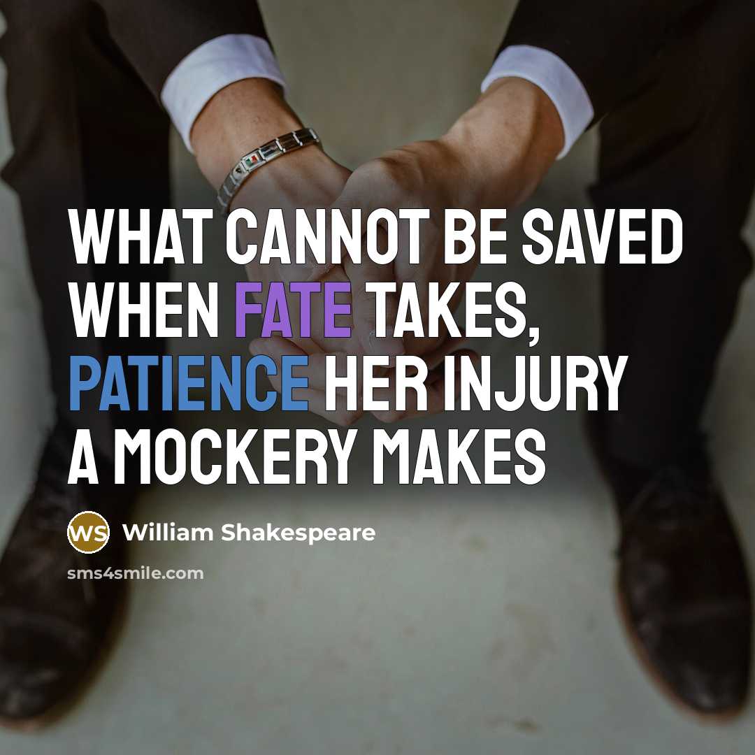 “what cannot be saved when fate takes, patience her injury a mockery makes” quote by William Shakespeare