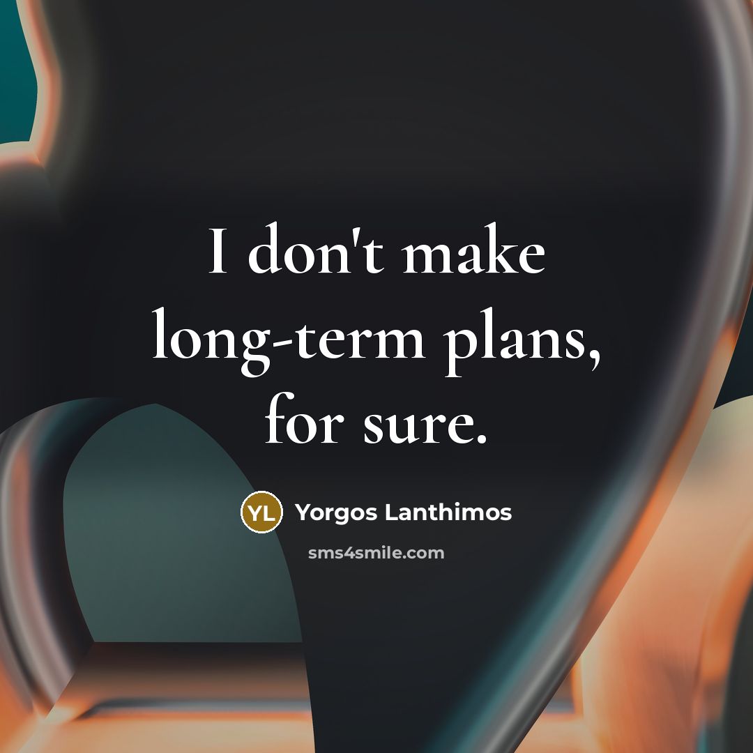 “I don't make long-term plans, for sure.” quote by Yorgos Lanthimos