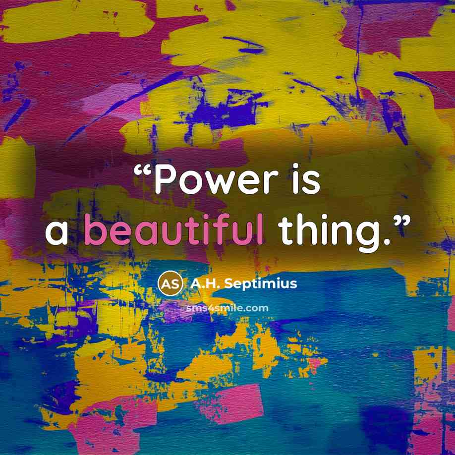 “Power is a beautiful thing.” quote by A.H. Septimius