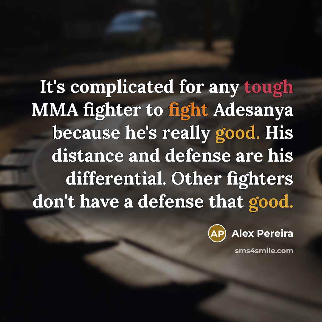 “It's complicated for any tough MMA fighter to fight Adesanya because he's really good. His distance and defense are his differential. Other fighters don't have a defense that good.” quote by Alex Pereira